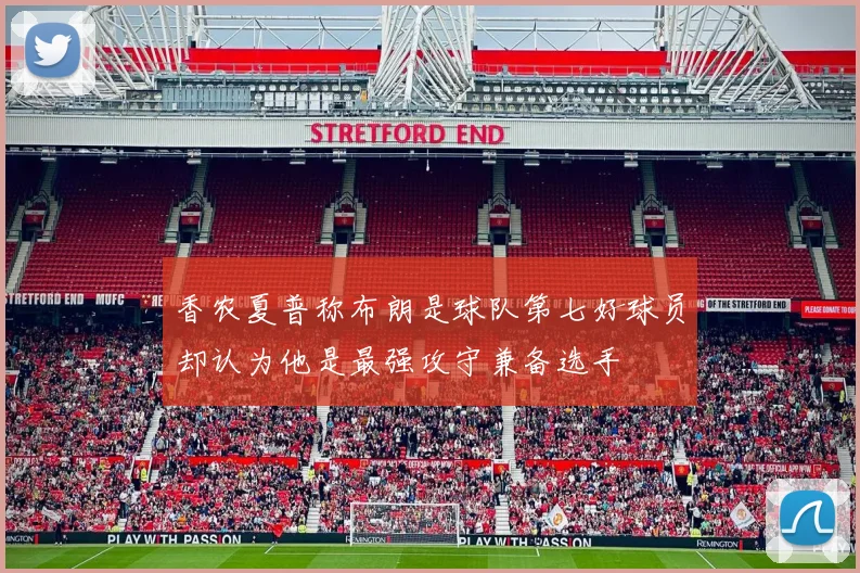 香农夏普称布朗是球队第七好球员却认为他是最强攻守兼备选手