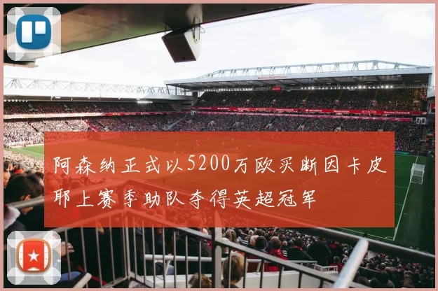 阿森纳正式以5200万欧买断因卡皮耶上赛季助队夺得英超冠军