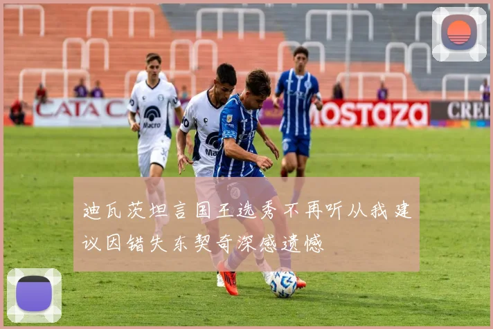 迪瓦茨坦言国王选秀不再听从我建议因错失东契奇深感遗憾