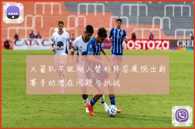 火箭队不敌湖人替补阵容展现出新赛季的潜在问题与挑战